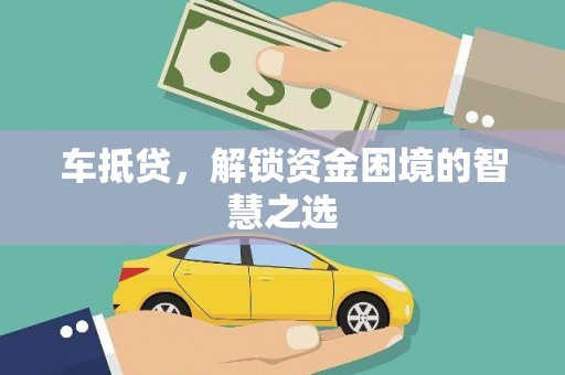 盐田车抵贷，解锁资金困境的智慧之选