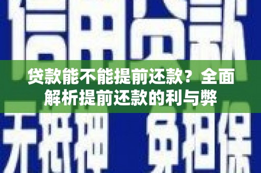 盐田贷款能不能提前还款？全面解析提前还款的利与弊