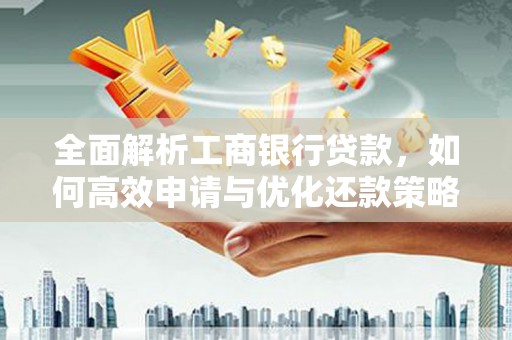 盐田全面解析工商银行贷款，如何高效申请与优化还款策略