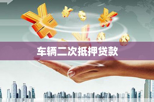 盐田车辆二次抵押贷款
