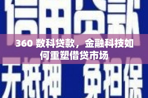 盐田360 数科贷款，金融科技如何重塑借贷市场