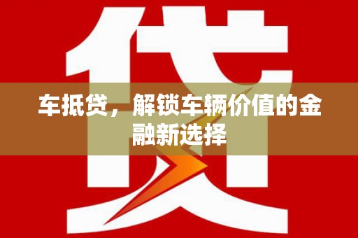 盐田车抵贷，解锁车辆价值的金融新选择