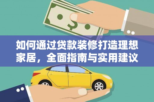 盐田如何通过贷款装修打造理想家居，全面指南与实用建议