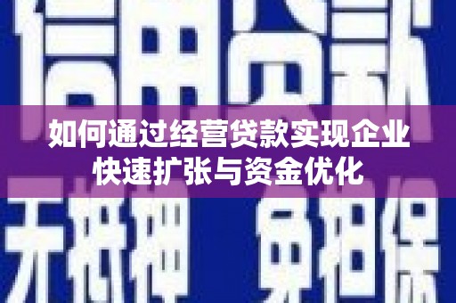 盐田如何通过经营贷款实现企业快速扩张与资金优化