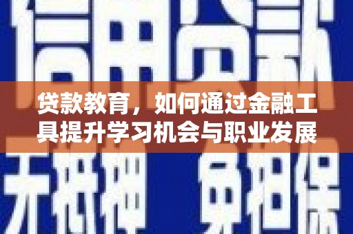 盐田贷款教育，如何通过金融工具提升学习机会与职业发展