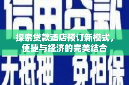 盐田探索贷款酒店预订新模式，便捷与经济的完美结合