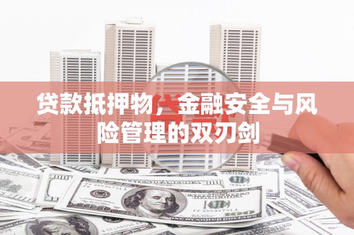 盐田贷款抵押物，金融安全与风险管理的双刃剑