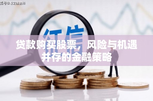 盐田贷款购买股票，风险与机遇并存的金融策略