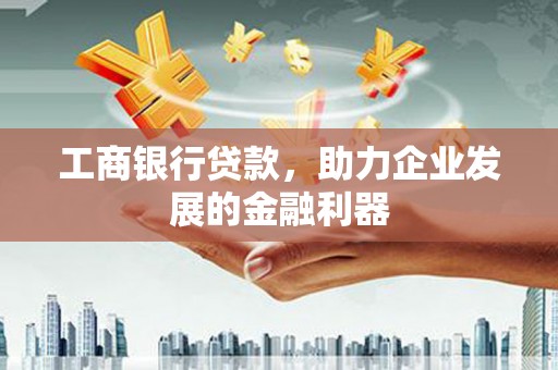 盐田工商银行贷款，助力企业发展的金融利器