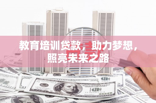 盐田教育培训贷款，助力梦想，照亮未来之路