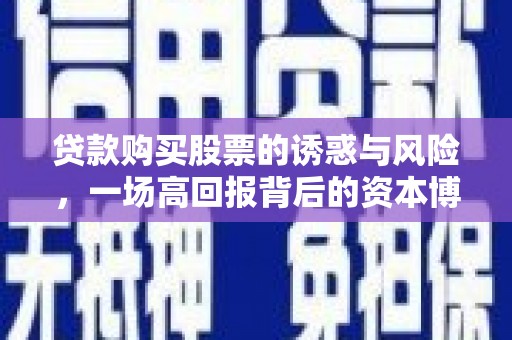 盐田贷款购买股票的诱惑与风险，一场高回报背后的资本博弈