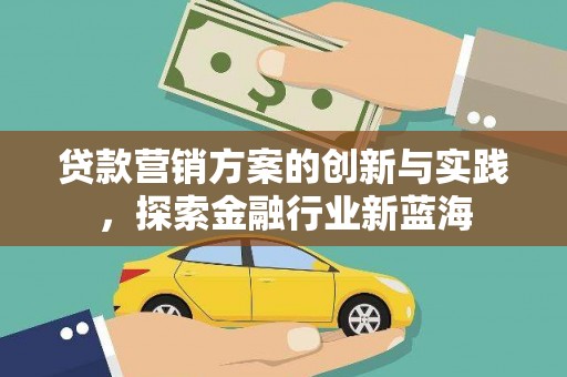 盐田贷款营销方案的创新与实践，探索金融行业新蓝海