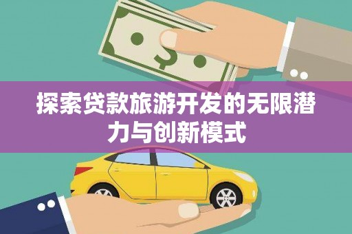 盐田探索贷款旅游开发的无限潜力与创新模式