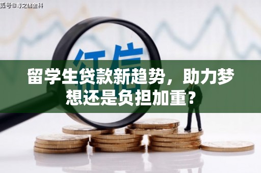盐田留学生贷款新趋势，助力梦想还是负担加重？