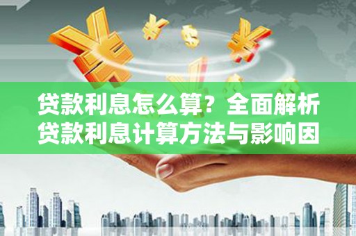 盐田贷款利息怎么算？全面解析贷款利息计算方法与影响因素